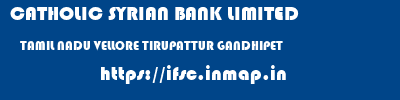 CATHOLIC SYRIAN BANK LIMITED  TAMIL NADU VELLORE TIRUPATTUR GANDHIPET  ifsc code